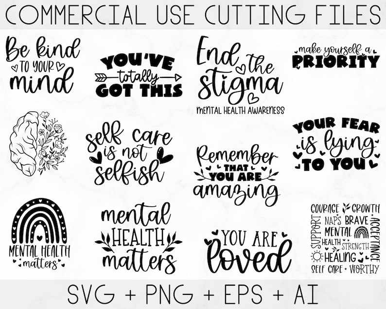 May include: A set of 10 black and white SVG cut files featuring mental health awareness quotes. The quotes include "Be kind to your mind", "You've totally got this", "End the stigma", "Make yourself a priority", "Self care is not selfish", "Remember that you are amazing", "Your fear is lying to you", "Mental health matters", "You are loved", and "Courage, growth, naps, brave, acceptance, support, mental health, strength, healing, self care, worthy".