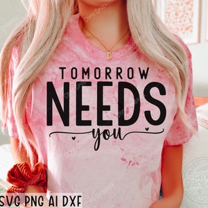 Tomorrow Needs You SVG, Mental Health Svg, Inspiration Quote Svg, Positive Quote Svg, Know Your Worth, You Matter Svg, Cricut, Silhouette