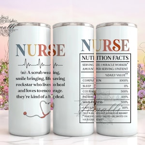 May include: White stainless steel tumbler with a colorful graphic that says "NURSE" and a definition of the word. The graphic includes a stethoscope and a heartbeat line. The other side of the tumbler has a nutrition facts label with a humorous list of "nutrients" for nurses, including compassion, courage, patience, and selflessness.