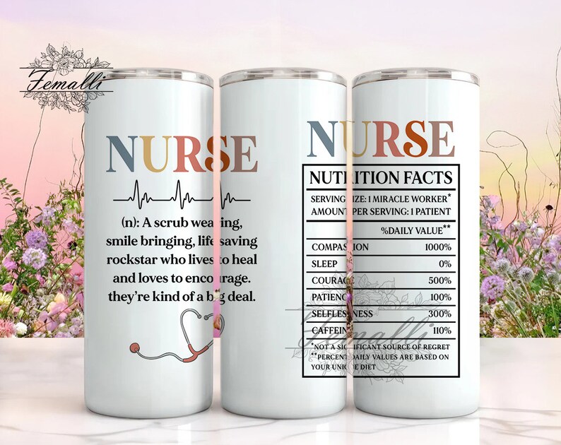 May include: White stainless steel tumbler with a colorful graphic that says "NURSE" and a definition of the word. The graphic includes a stethoscope and a heartbeat line. The other side of the tumbler has a nutrition facts label with a humorous list of "nutrients" for nurses, including compassion, courage, patience, and selflessness.