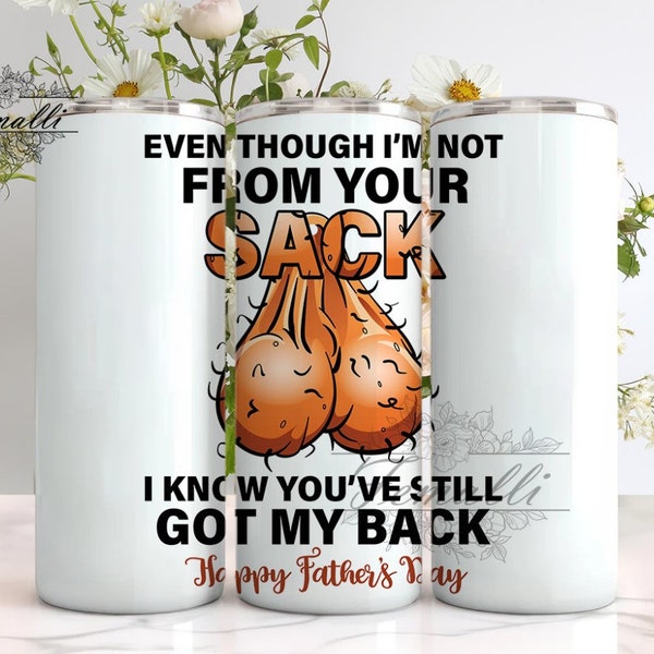 Even though I’m Not From Your Sack 20 oz Skinny Tumbler Designs/Png, I Know You've Still Got My Back Design,  Funny Fathers Sublimation Wrap