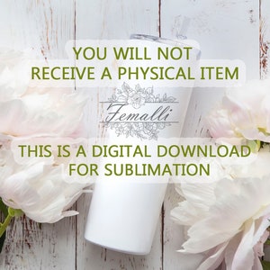 May include: White tumbler with a floral design and the text "Femalli" on it. The text "YOU WILL NOT RECEIVE A PHYSICAL ITEM THIS IS A DIGITAL DOWNLOAD FOR SUBLIMATION" is also on the image.