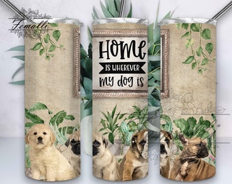 Home Is Where My Dog Is 20 oz Skinny Tumbler Designs/Png, Dog Pet 20oz Skinny Design, Dogs Tumbler Wrap Sublimation PNG