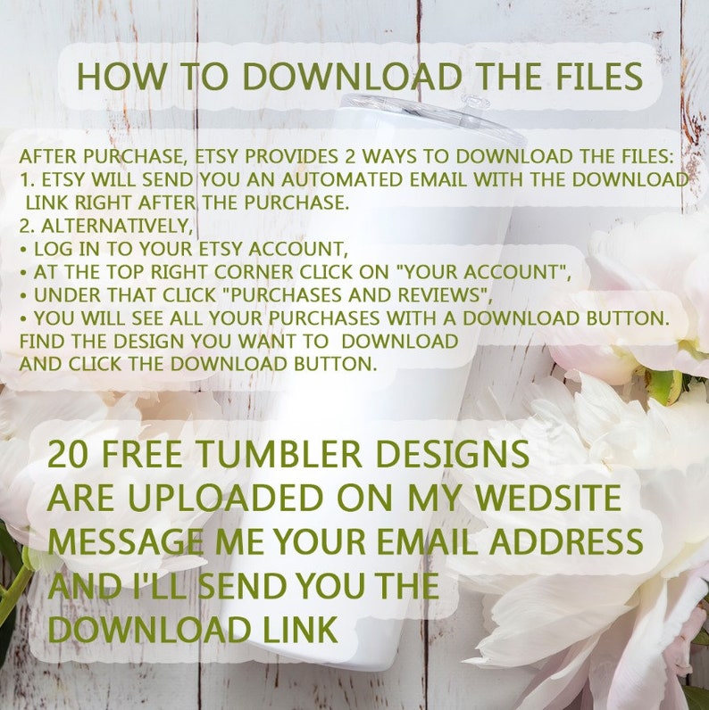 May include: A white background with pink flowers and text that reads "HOW TO DOWNLOAD THE FILES" and "20 FREE TUMBLER DESIGNS ARE UPLOADED ON MY WEBSITE MESSAGE ME YOUR EMAIL ADDRESS AND I'LL SEND YOU THE DOWNLOAD LINK".