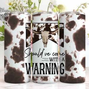 Should've Come With A Warning 20 oz Skinny Tumbler Designs/Png,Western Tumbler Wrap PNG,Cow Hide Bull Skull Png