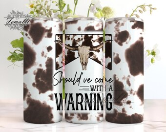 Should've Come With A Warning 20 oz Skinny Tumbler Designs/Png,Western Tumbler Wrap PNG,Cow Hide Bull Skull Png