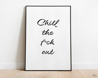 Chill the fuck out quote wall art print