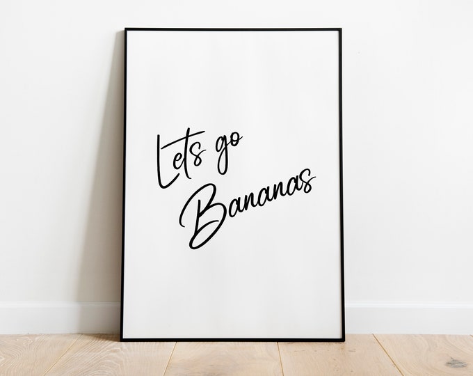 Lets go bananas quote / wall art / kitchen print