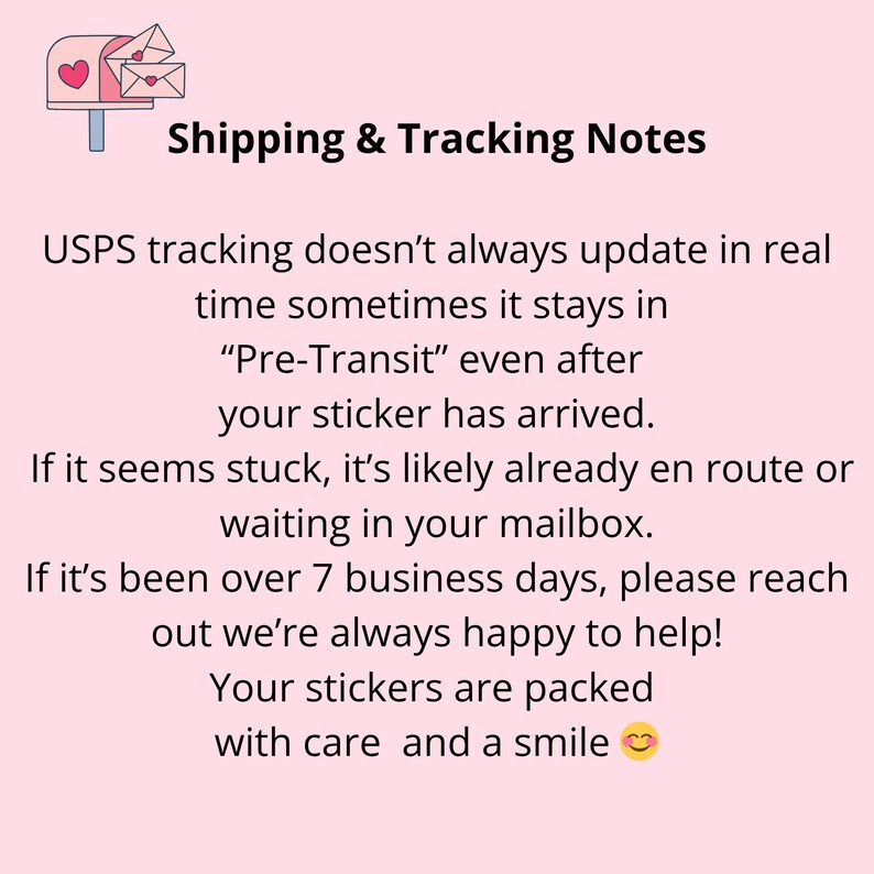 May include: A light pink informational graphic featuring a mailbox icon with envelopes and the text: Shipping & Tracking Notes. USPS tracking doesn't always update in real time sometimes it stays in Pre-Transit even after your sticker has arrived.