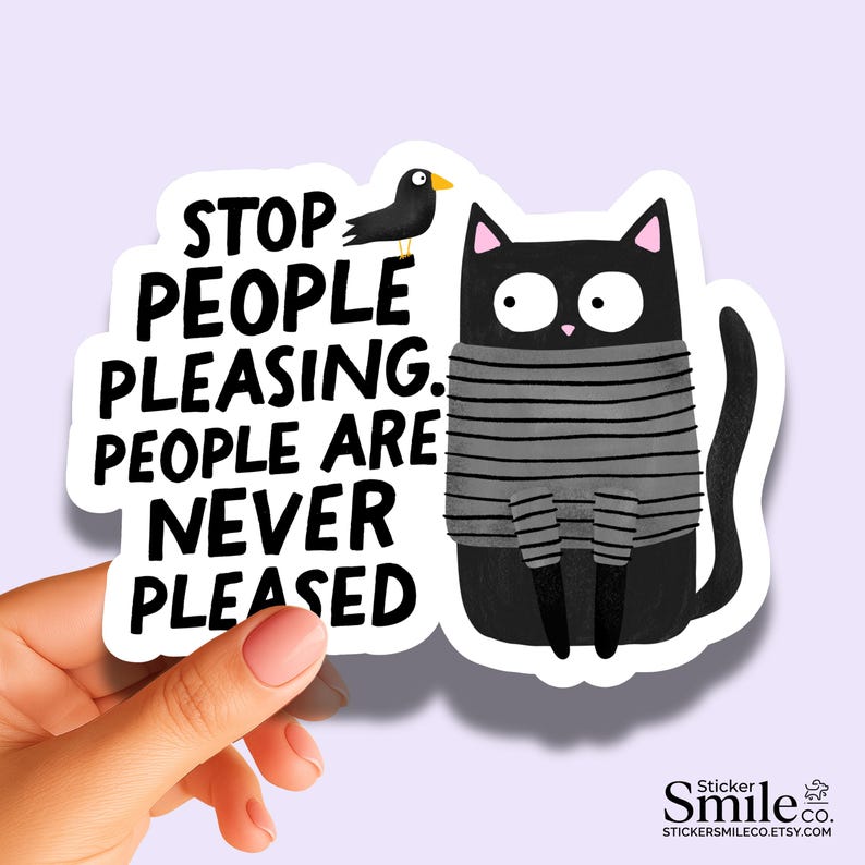 May include: A die-cut sticker featuring a black cat with wide eyes wearing a gray striped sweater. A small black bird sits above the cat. The text reads: STOP PEOPLE PLEASING. PEOPLE ARE NEVER PLEASED. The design has a white border and a matte finish.