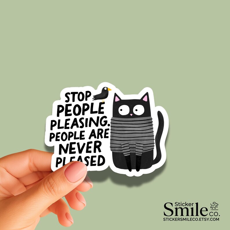 May include: A die-cut sticker featuring a black cat wearing a gray striped sweater, a small black bird, and the black text: STOP PEOPLE PLEASING. PEOPLE ARE NEVER PLEASED. The sticker has a white border and a cartoon illustration style.