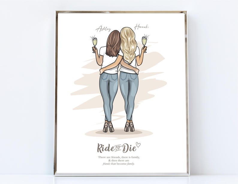 May include: A digital illustration of two women with long hair, wearing jeans and white shirts, holding glasses of champagne. The text "Ride or Die" is below the women, with the quote "There are friends, there is family, & then there are friends that become family."