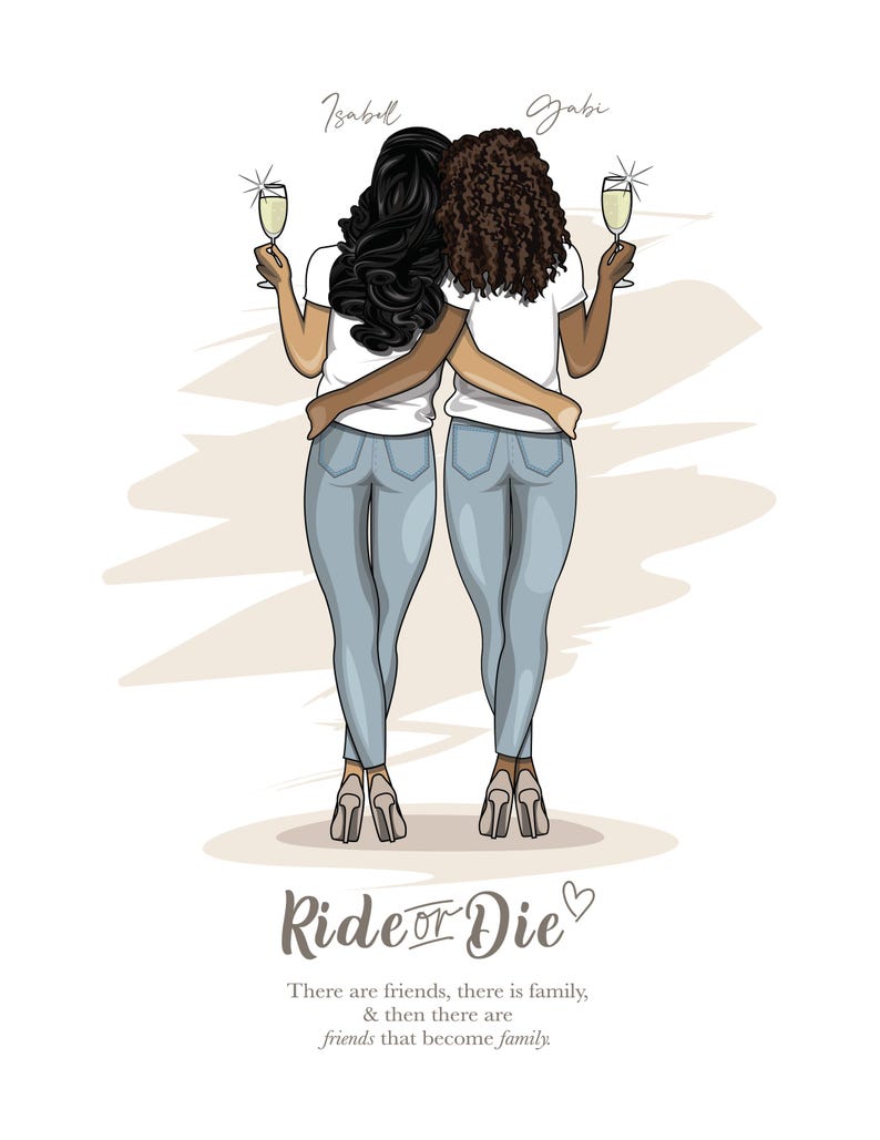 May include: Two women with long dark hair, wearing white shirts and blue jeans, stand back to back with their arms around each other. They are holding glasses of champagne and smiling. The text "Ride or Die" is written below them, with the words "There are friends, there is family, & then there are friends that become family." underneath.