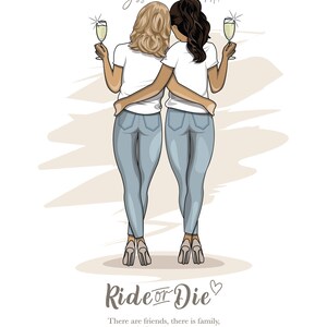 May include: Two women wearing white shirts and blue jeans stand back to back, holding glasses of champagne. The text "Ride or Die" is written below them, with the quote "There are friends, there is family, & then there are friends that become family."