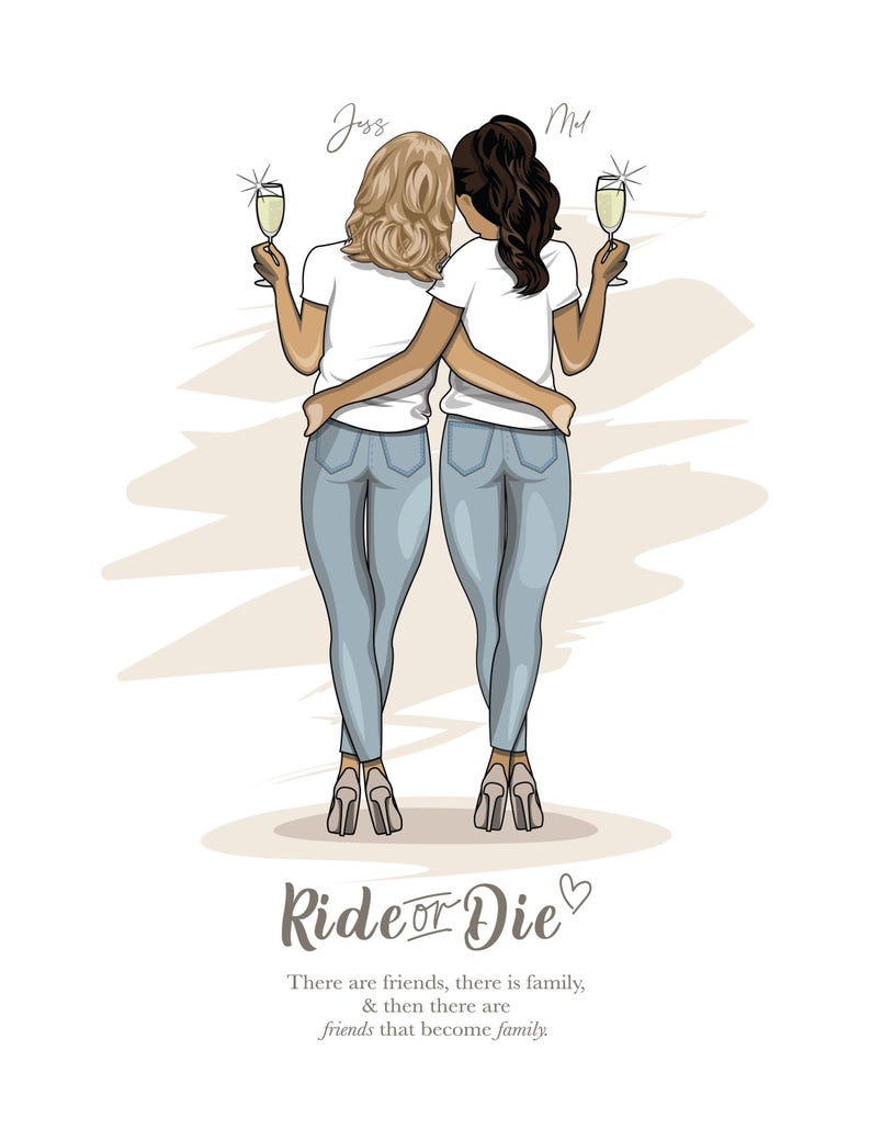May include: Two women wearing white shirts and blue jeans stand back to back, holding glasses of champagne. The text "Ride or Die" is written below them, with the quote "There are friends, there is family, & then there are friends that become family."
