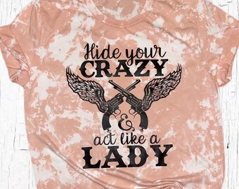 Hide Your Crazy & Act Like a Lady, Bleached Shirt, Acid Wash,Women’s Bleached Shirt, Country Music Shirt,Concert Shirt, Music Festival Shirt