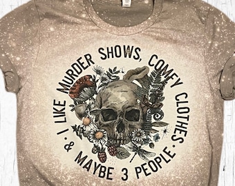 I Like Murder Shows Comfy Clothes And Maybe 3 People Bleached Shirt