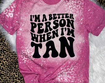 I&#39;m A Better Person When I&#39;m Tan, Bleached, Shirt, Tee, Graphic Tee, T-shirt, Summer Shirt, Leopard, Cheetah Print, Pool, Lake, Beach
