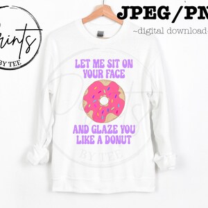 May include: White sweatshirt with a pink and white donut graphic and the text "Let me sit on your face and glaze you like a donut".