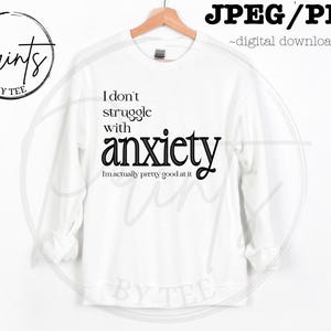 I don’t struggle with anxiety ~ anxiety jpeg ~ anxious funny png jpeg ~ anxiety png T-shirt design ~ sublimation png ~ funny anxiety png
