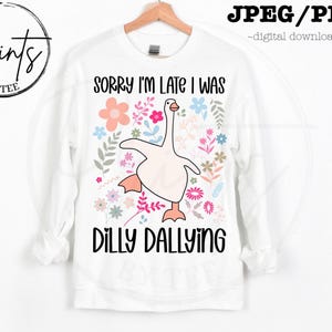 Sorry I’m late I was dilly dallying png ~ silly goose png ~ trendy png jpeg ~ aesthetic png wildflowers ~ cute sublimation png jpeg design
