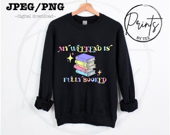 My weekend is fully booked ~ book png jpeg ~ reading books booked busy reading png jpeg ~ book life png T-shirt design ~ sublimation png