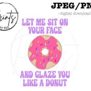 May include: A pink donut with colorful sprinkles and the text "LET ME SIT ON YOUR FACE AND GLAZE YOU LIKE A DONUT" in purple.