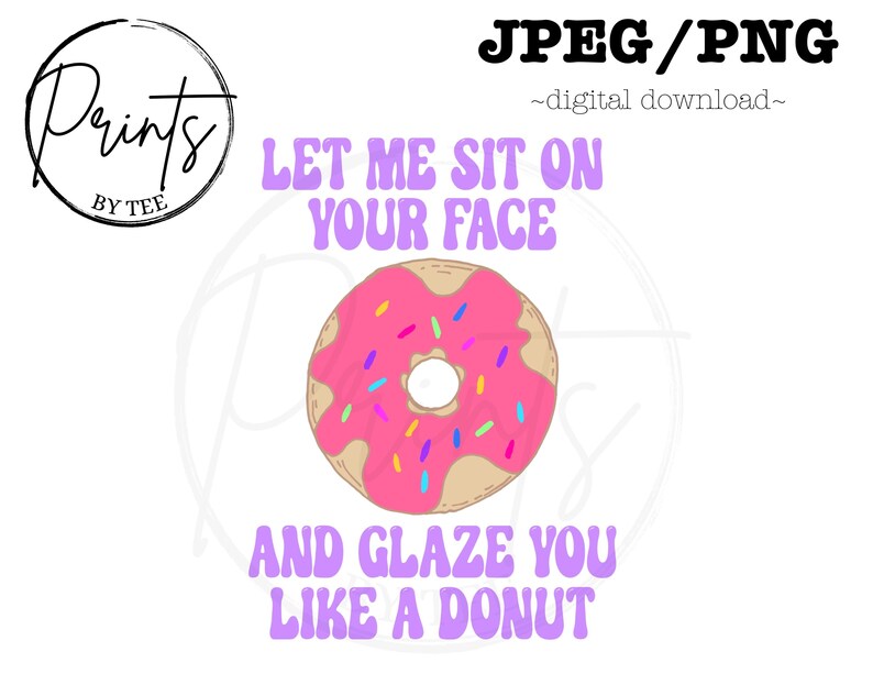 May include: A pink donut with colorful sprinkles and the text "LET ME SIT ON YOUR FACE AND GLAZE YOU LIKE A DONUT" in purple.