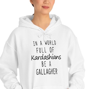 In a world full of kardashians be a gallagher top hoodie