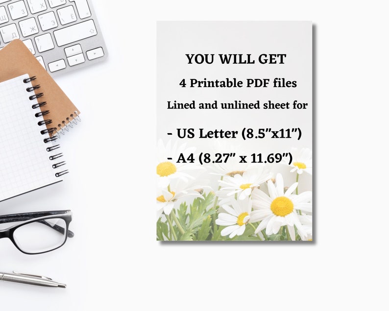 May include: A white sheet with text that reads "YOU WILL GET 4 Printable PDF files Lined and unlined sheet for - US Letter (8.5"x11") - A4 (8.27" x 11.69")". The sheet has a floral design of white daisies with yellow centers.