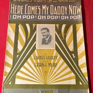 Here Comes My Daddy Now , Notenblatt, von L. Wolfe Gilbert und Alice F. Muir, Von den Autoren von Robert E. Lee und Hitchy Koo, 1912