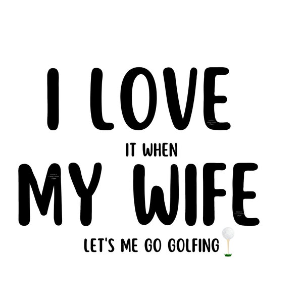 I LOVE it when MY WIFE lets me go golfing | Funny Humor Tshirts Men Dad Husband