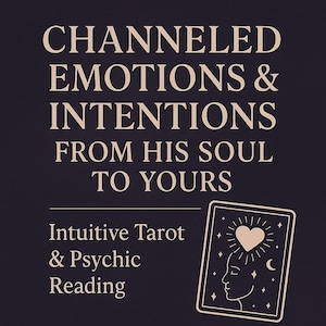 Channeled Emotions & Intentions from His Soul to Yours - Tarot and Psychic Reading 24h Delivery