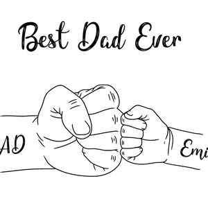 May include: A black and white line drawing of two fists bumping. The words "Best Dad Ever" are at the top. The word "Dad" is on one wrist, and the name "Emily" is on the other wrist.