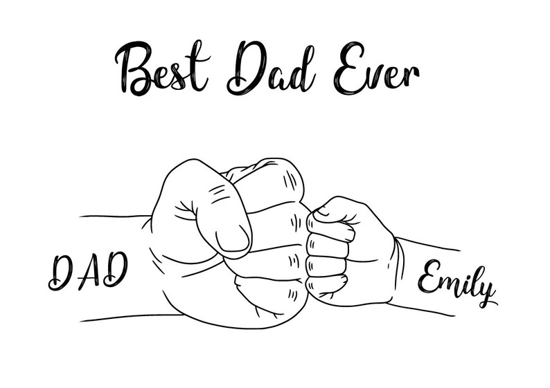 May include: A black and white line drawing of two fists bumping. The words "Best Dad Ever" are at the top. The word "Dad" is on one wrist, and the name "Emily" is on the other wrist.