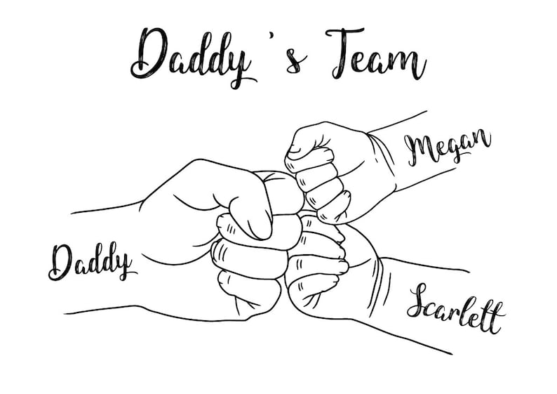 May include: Black and white line art illustration of a father's hand bumping fists with two children's hands. The text "Daddy's Team" is above the hands, with the names "Megan" and "Scarlett" on the children's hands and "Daddy" on the father's hand.