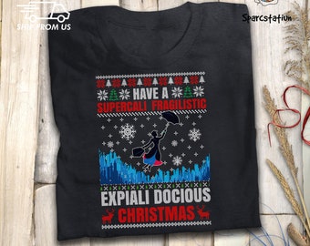 Have Supercali Fragilistic Expiali Docious Christmas Ugly Sweater T Shirt Mary Poppins Funny T Shirt