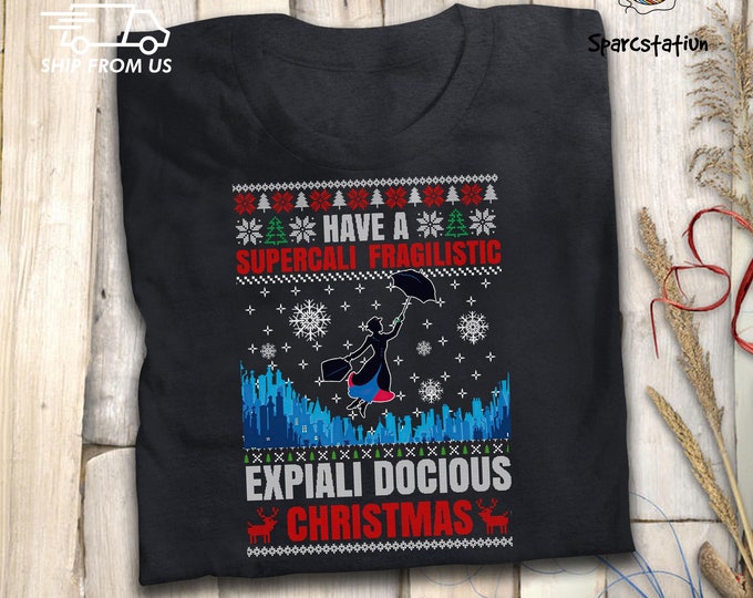 Have Supercali Fragilistic Expiali Docious Christmas Ugly Sweater T Shirt Mary Poppins Funny T Shirt