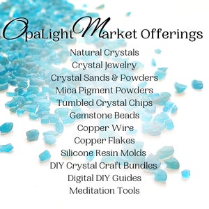 May include: A white background with scattered light blue crystal chips. Text reads "OpaLight Market Offerings" and lists various crystal products, including natural crystals, crystal jewelry, crystal sands and powders, mica pigment powders, tumbled crystal chips, gemstone beads, copper wire, copper flakes, silicone resin molds, DIY crystal craft bundles, digital DIY guides, and meditation tools.