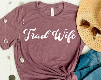 Traditional wife t shirt, Traditional wife,TRAD WIFE Shirt,traditional marriage,Homemaker shirt,Homemaker T-Shirt,Housewife Shirt,SAHM Shirt