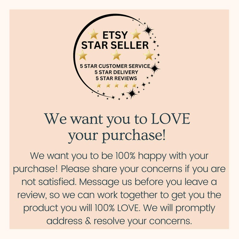 Op de afbeelding: Een afbeelding met een gouden stervormig ontwerp en de tekst "Etsy Star Seller" met de tekst "5 Star Customer Service, 5 Star Delivery, 5 Star Reviews". De afbeelding is op een lichtroze achtergrond met de tekst "We want you to LOVE your purchase! We want you to be 100% happy with your purchase! Please share your concerns if you are not satisfied. Message us before you leave a review, so we can work together to get you the product you will 100% LOVE. We will promptly address & resolve your concerns."