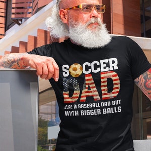 Gift for soccer dad. Soccer dad t shirt. Funny soccer dad shirt, bigger balls. Fathers Day shirt for soccer dad. Birthday gift for dad. Dad shirt. Fathers Day gift for dad.