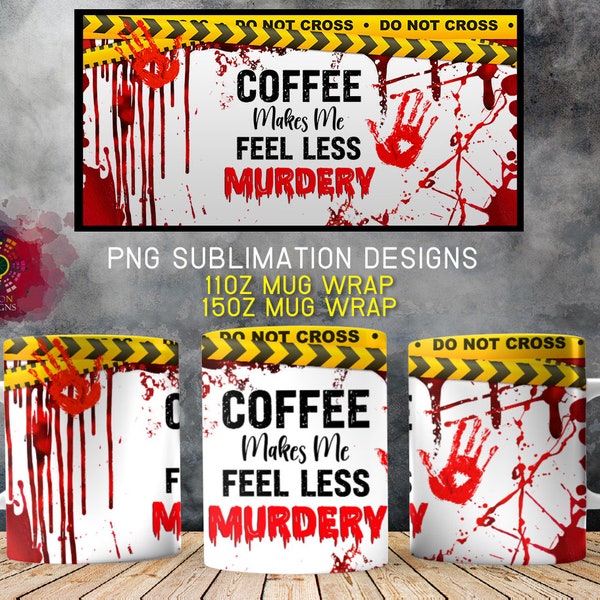 11 & 15 Oz Mug Coffee Makes Me Feel Less Murdery PNG Sublimation Designs Template, Murder Blood Halloween True Crime Scene Digital Download