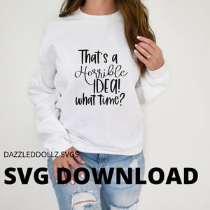 That's a horrible idea what time SVG, cricut svg, cricut svg file, svg cuttable, silhouette svg, funny svg file, sarcastic svg file