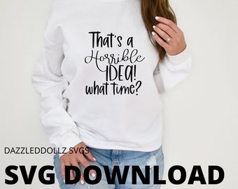 That&#39;s a horrible idea what time SVG, cricut svg, cricut svg file, svg cuttable, silhouette svg, funny svg file, sarcastic svg file