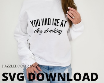 You had me at Day Drinking SVG- instant download svg- funny svg- sarcastic svg- Cricut svg Mom life SVG- silly svg- Quote SVG