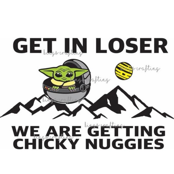 Download The Child Get In Loser Chicky Nuggies Svg Get In Loser Etsy