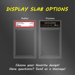 May include: Two rectangular display slabs for trading cards, labeled Redline and Premium. The Redline slab features a red border with white text, while the Premium slab has a black border with gold text. Text reads: DISPLAY SLAB OPTIONS, Choose your favorite design! Have questions? Send us a message!