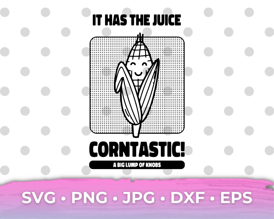 Its Corn SVG, It Has the Juice, Cricut Cut File, Tiktok PNG, Tik Tok