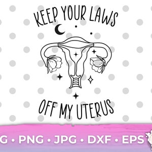 Keep Your Laws Off My Uterus SVG, Roe Vs Wade SVG, Women&#39;s Rights PNG, Womens Rights, Pro Choice svg, Protect Womens Rights Cricut Cut File